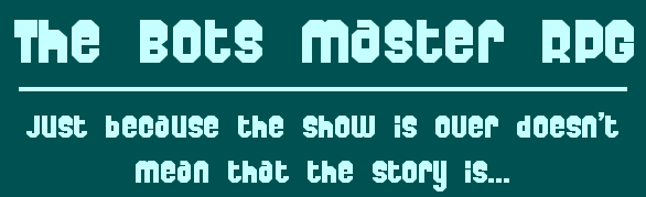 The Bots Master RPG: Just because the show is over doesn't mean the story is...